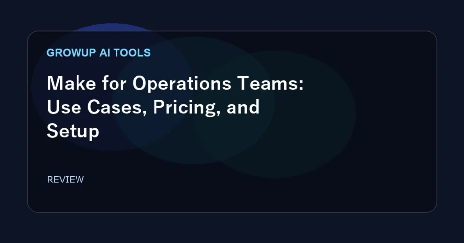 Make for Operations Teams: Use Cases, Pricing, and Setup featured image for GrowUp AI Tools